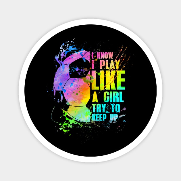 I Know i play like a girl try to keep up soccer player Magnet by torifd1rosie